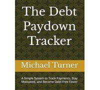 The Debt Paydown Tracker: The Debt Paydown Tracker: A Simple System to Track Payments, Stay Motivated, and Become Debt-Free Faster.