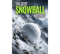 The Debt Snowball Method: How to Eliminate Debt, Reclaim Your Income, and Build Wealth from Scratch