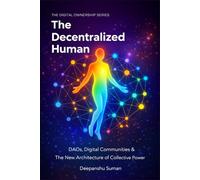 The Decentralized Human: DAOs, Digital Communities and The New Architecture of Collective Power