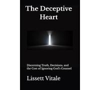 The Deceptive Heart: Discerning Truth, Decisions, and the Cost of Ignoring God’s Counsel