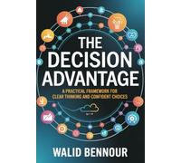 The Decision Advantage: A Practical Framework for Clear Thinking and Confident Choices