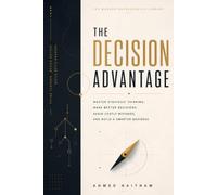 The Decision Advantage: Master Strategic Thinking, Make Better Decisions, Avoid Costly Mistakes, and Build a Smarter Business