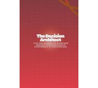 The Decision Architect: A 90-Day Journal to Overcome Analysis Paralysis & Build Confidence in Your Choices