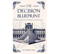 The Decision Blueprint: Applying Architectural Thinking to Everyday Choices