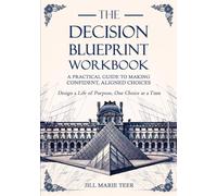The Decision Blueprint Workbook: A Practical Guide to Making Confident, Aligned Choices (Black & White Edition)