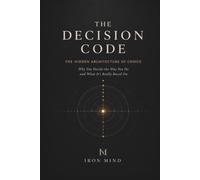 The Decision Code: Why Your Most Important Decisions Were Made Before You Knew It
