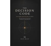 The Decision Code: Why Your Most Important Decisions Were Made Before You Knew It