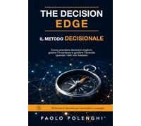 The decision edge. Il metodo decisionale: Come prendere decisioni migliori, gestire l'incertezza e guidare l'azienda - 20 strumenti operativi per imprenditori e manager.