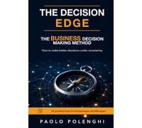 The Decision Edge. The Business decision making method: How to make better decisions under uncertainty. 20 practical tools for entrepreneurs and managers.