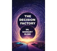 The Decision Factory: The Hidden Machinery of Choice