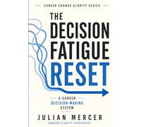 The Decision Fatigue Reset: A Simple Career Decision-Making System for Overwhelmed Professionals Who Have Too Many Options
