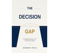 The Decision Gap: Why Organizations Invest in Data and AI but Still Struggle to Make Better Decisions