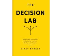 The Decision Lab: A Practical Manual for Young Adults to Think Clearly, Choose Better, and Stop Self-Sabotage