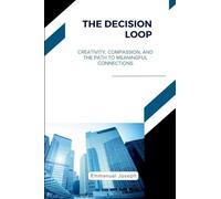 The Decision Loop, Creativity, Compassion, and the Path to Meaningful Connections