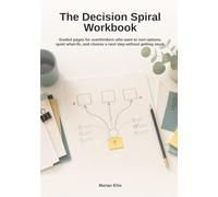 The Decision Spiral Workbook: Guided pages for overthinkers who want to sort options, quiet what-ifs, and choose a next step without getting stuck