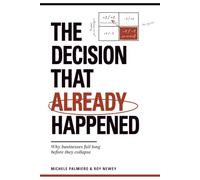 THE DECISION THAT ALREADY HAPPENED: Why businesses fail long before they collapse