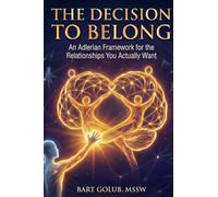 The Decision to Belong: An Adlerian Framework for the Relationships You Actually Want