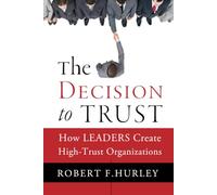 The Decision to Trust: How Leaders Create High-Trust Organizations