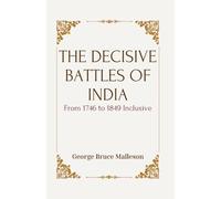 THE DECISIVE BATTLES OF INDIA From 1746 to 1849 Inclusive