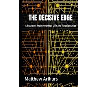 THE DECISIVE EDGE: A Strategic Framework for Life and Relationships