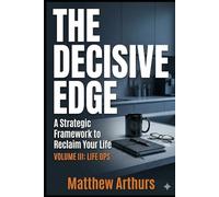 The Decisive Edge:: A Strategic Framework to Reclaim your Life