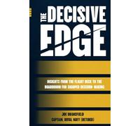 The Decisive Edge: Insights from the Flight Deck to the Boardroom for Sharper Decision-Making