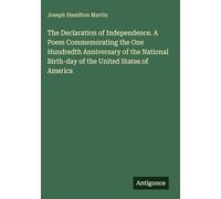 The Declaration of Independence. A Poem Commemorating the One Hundredth Anniversary of the National Birth-day of the United States of America