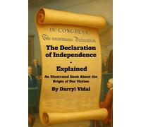 The Declaration of Independence - Explained: An Illustrated Book About the Origin of Our Nation