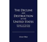 The Decline and Destruction of the United States: Volume I of The Final Two Thousand Years