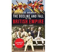 The Decline And Fall Of The British Empire by Dr. Piers Brendon