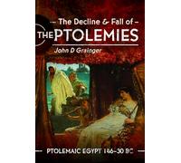 The Decline and Fall of the Ptolemies: Ptolemaic Egypt 146-30 BC