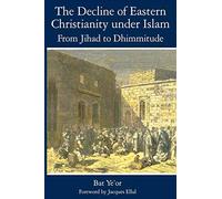 The decline of eastern christianity under islam: from jihad to dhimmitude:...