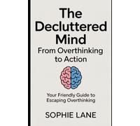 The Decluttered Mind: From Overthinking to Action