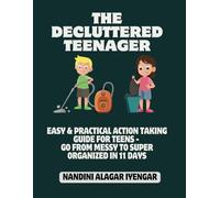The Decluttered Teenager: Easy & Practical Action-Taking Guide for Teens - Go from Messy to Super Organized in 11 Days