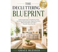 The Decluttering Blueprint: A Step-by-Step System to Simplify Your Home, Sort Smarter, Eliminate Clutter, Organize Every Room, Build Lasting Habits, and Create a Peaceful, Stress-Free Life