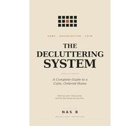 The Decluttering System: A Complete Guide to a Calm, Ordered Home