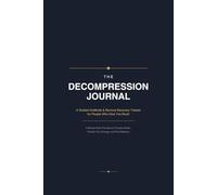 The Decompression Journal: A Guided Gratitude & Burnout Recovery Tracker for People Who Give Too Much: 5-Minute Daily Prompts to Process Stress, ... of Guided Reflection with Weekly Check-Ins