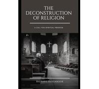 The Deconstruction of Religion: A CALL FOR SPIRITUAL FREEDOM: 4