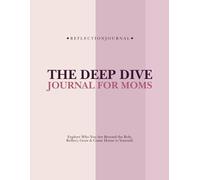 The Deep Dive Journal for Moms: A Guided Reflection Workbook to Explore Your Emotions, Break Patterns, and Reconnect With Who You Are Beyond the Role: ... Check-Ins for Mothers Who Want to Show Up