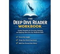 The Deep Dive Reader Workbook: Guided Templates for Extracting, Retaining, and Applying Ideas from Any Nonfiction Book