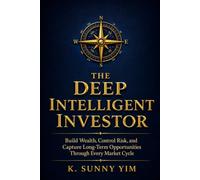 THE DEEP INTELLIGENT INVESTOR: Build Wealth, Control Risk, and Capture Long-Term Opportunities Through Every Market Cycle