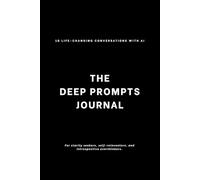 The Deep Prompts Journal: 10 Life-Changing Conversations with AI