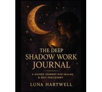 THE DEEP SHADOW WORK JOURNAL: A Guided Journey Into Healing & Self-Discovery