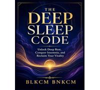 The Deep Sleep Code: Unlock Deep Rest, Conquer Insomnia, and Reclaim Your Vitality