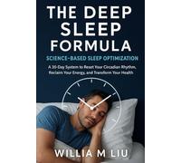 The Deep Sleep Formula: Science-Based Sleep Optimization - A 30-Day System to Reset Your Circadian Rhythm, Reclaim Your Energy, and Transform Your Health