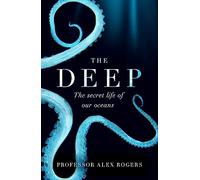 The Deep: The Hidden Wonders of Our Oceans and How We Can Protect Them