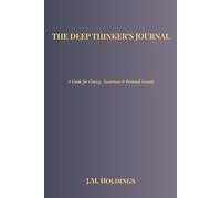 THE DEEP THINKER’S JOURNAL: A Guide for Clarity, Awareness & Personal Growth