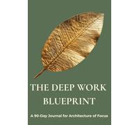 The Deep Work Blueprint: A 90-Day Journal for Architecture of Focus: Master Deep Work, Eliminate Distractions, and Cultivate Peak Productivity (Daily Planner & Reflection Guide)