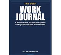 The Deep Work Journal: A 90-Day Focus & Reflection System for High-Performance Professionals