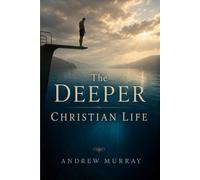 The Deeper Christian Life (Modern English): Andrew Murray Bible Study on Spirit-Filled Living, Complete Surrender, and Walking with God